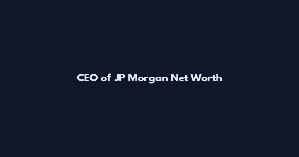 CEO of JP Morgan Net Worth
