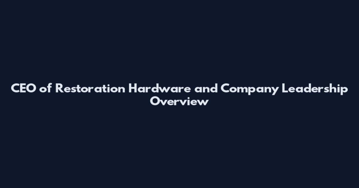 CEO of Restoration Hardware and Company Leadership Overview