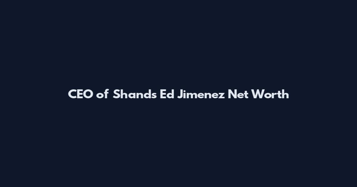 CEO of Shands Ed Jimenez Net Worth