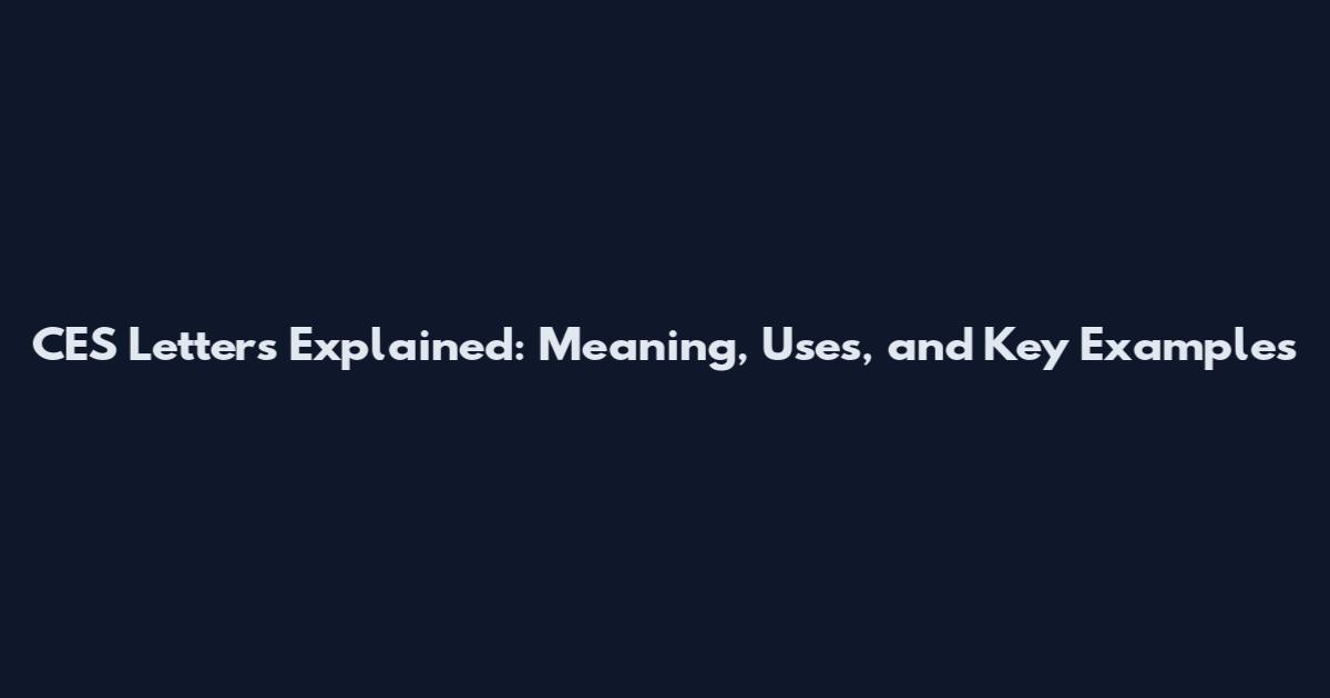 CES Letters Explained: Meaning, Uses, and Key Examples