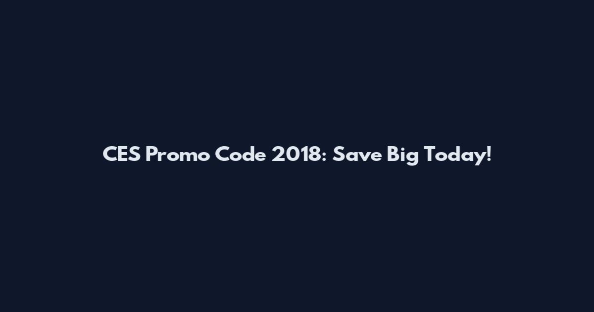 CES Promo Code 2018: Save Big Today!
