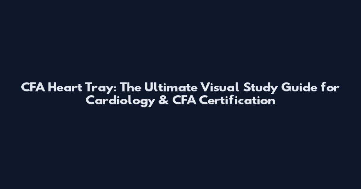 CFA Heart Tray: The Ultimate Visual Study Guide for Cardiology & CFA Certification