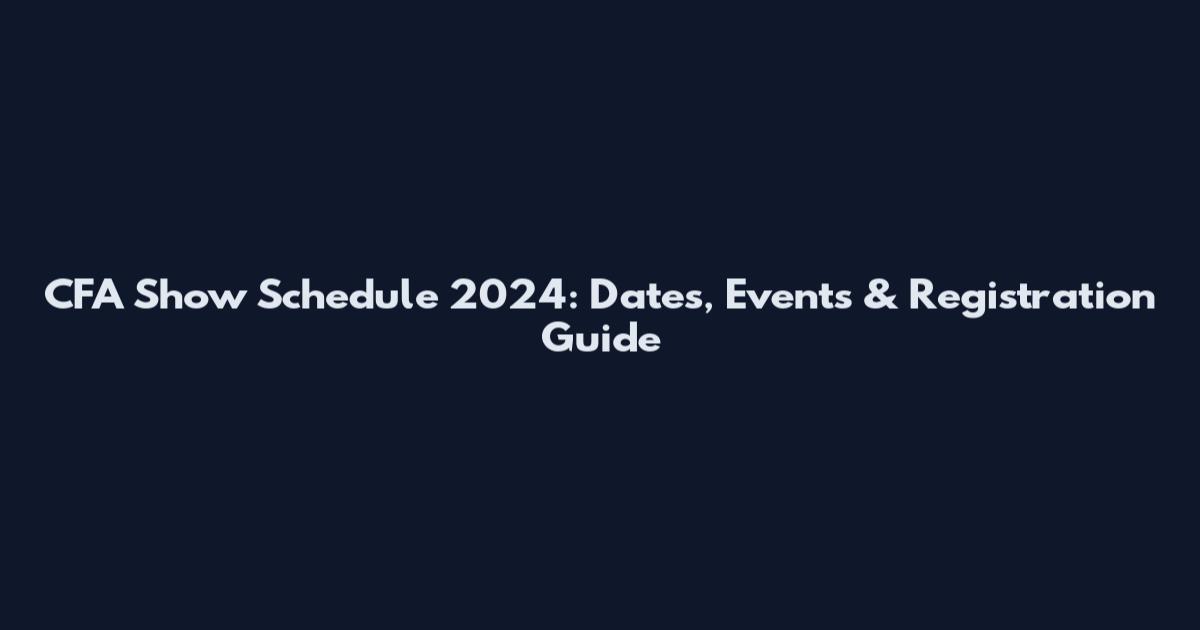 CFA Show Schedule 2024: Dates, Events & Registration Guide