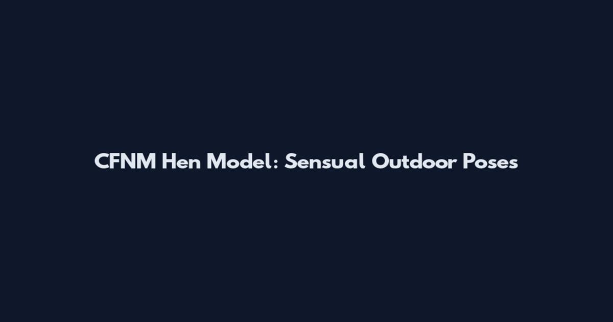 CFNM Hen Model: Sensual Outdoor Poses