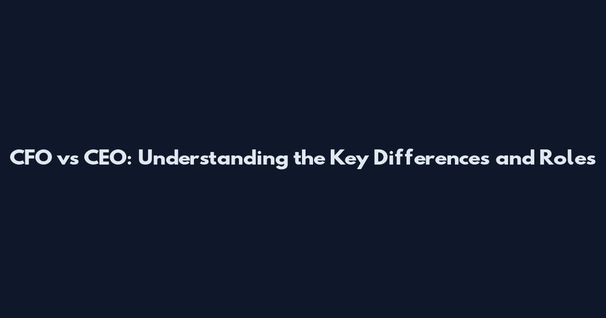 CFO vs CEO: Understanding the Key Differences and Roles