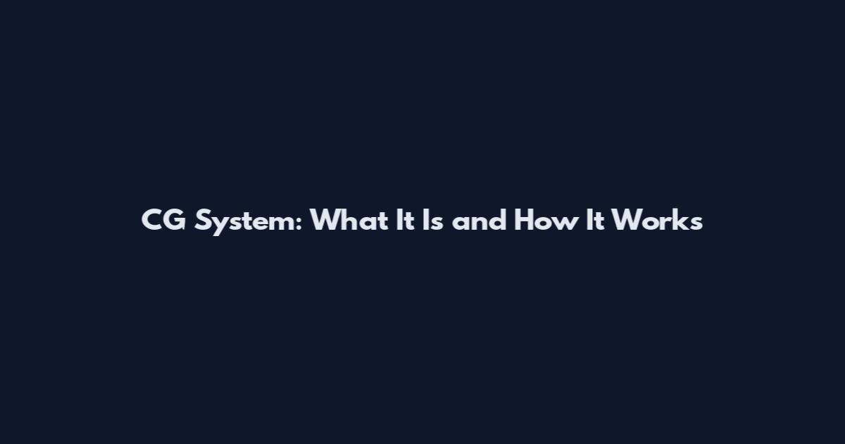 CG System: What It Is and How It Works