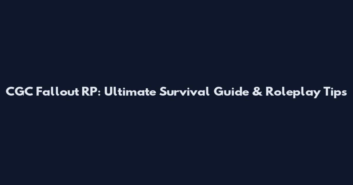CGC Fallout RP: Ultimate Survival Guide & Roleplay Tips