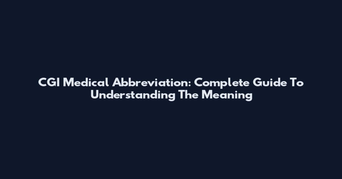 CGI Medical Abbreviation: Complete Guide To Understanding The Meaning