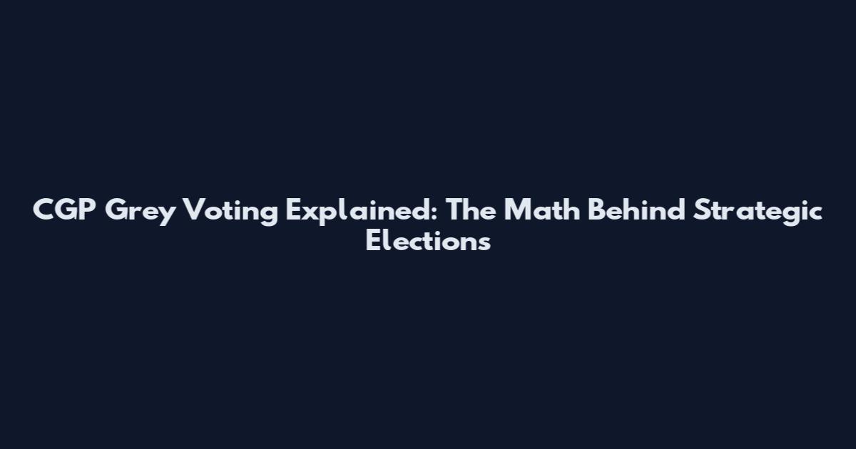 CGP Grey Voting Explained: The Math Behind Strategic Elections
