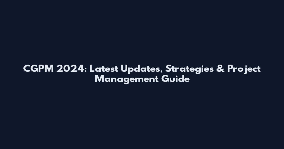 CGPM 2024: Latest Updates, Strategies & Project Management Guide