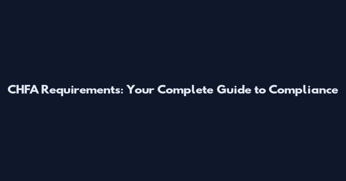 CHFA Requirements: Your Complete Guide to Compliance
