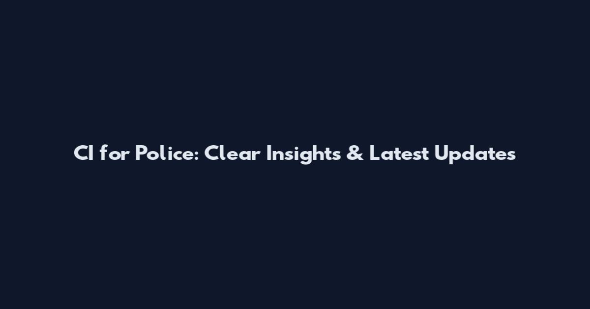 CI for Police: Clear Insights & Latest Updates