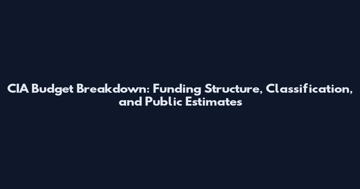 CIA Budget Breakdown: Funding Structure, Classification, and Public Estimates