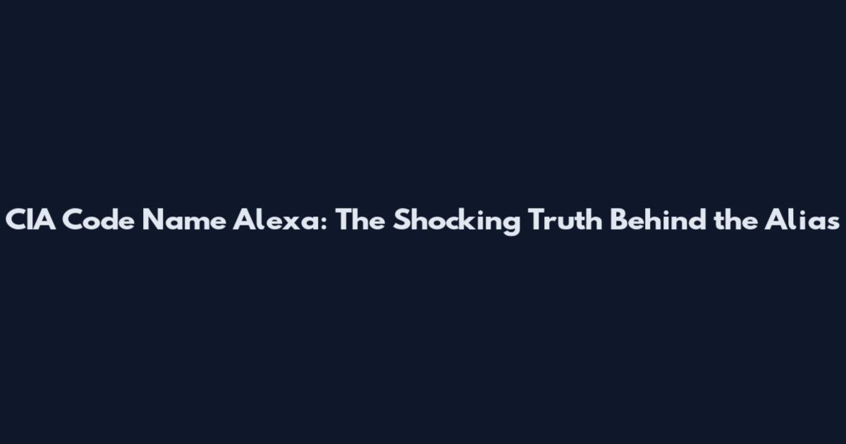 CIA Code Name Alexa: The Shocking Truth Behind the Alias