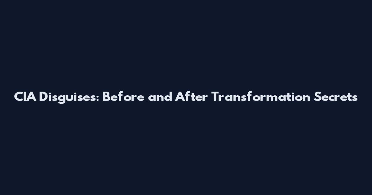 CIA Disguises: Before and After Transformation Secrets