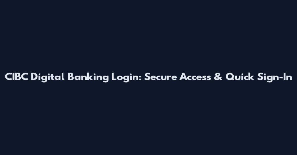 CIBC Digital Banking Login: Secure Access & Quick Sign-In