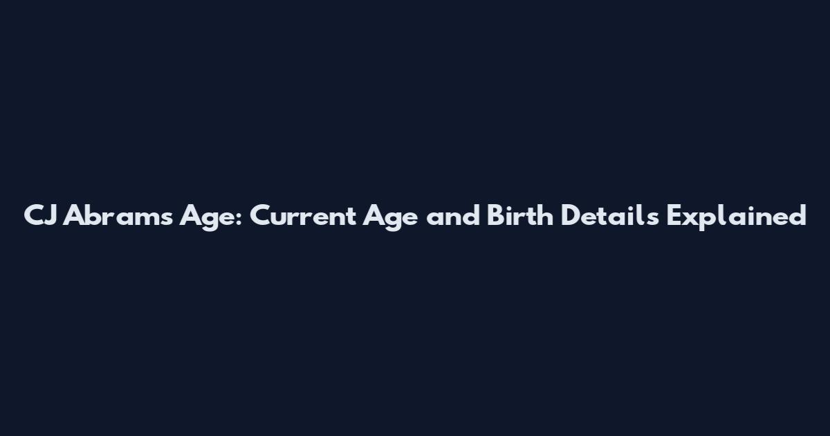 CJ Abrams Age: Current Age and Birth Details Explained