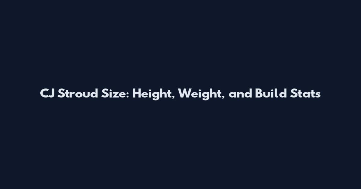 CJ Stroud Size: Height, Weight, and Build Stats