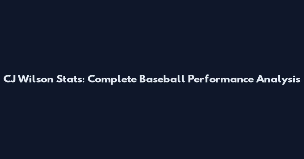 CJ Wilson Stats: Complete Baseball Performance Analysis