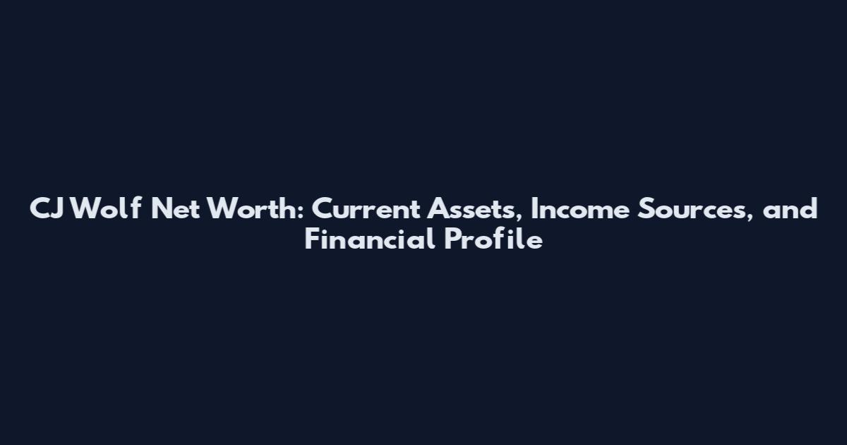 CJ Wolf Net Worth: Current Assets, Income Sources, and Financial Profile