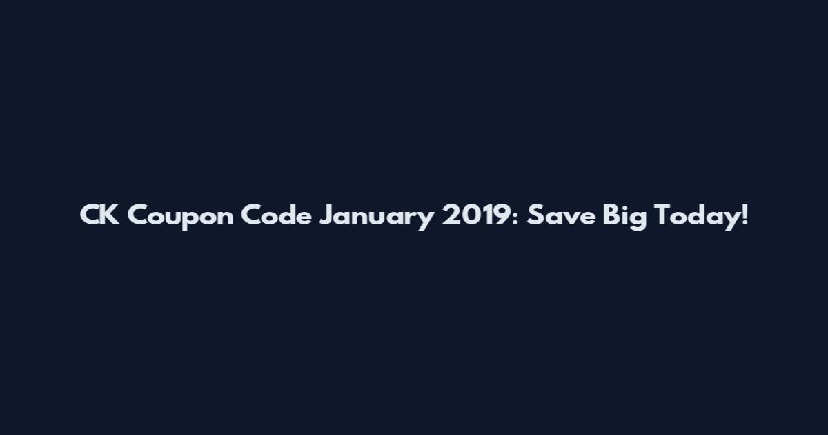 CK Coupon Code January 2019: Save Big Today!