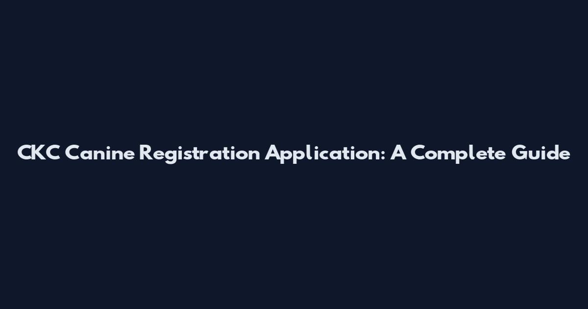 CKC Canine Registration Application: A Complete Guide