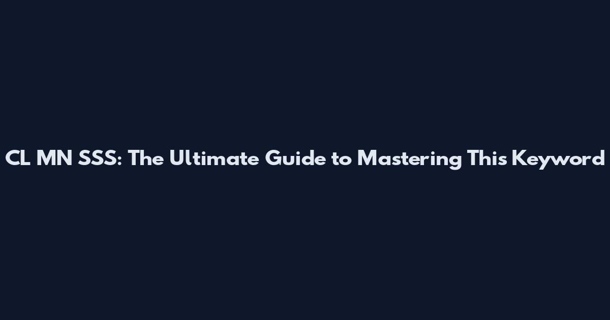 CL MN SSS: The Ultimate Guide to Mastering This Keyword