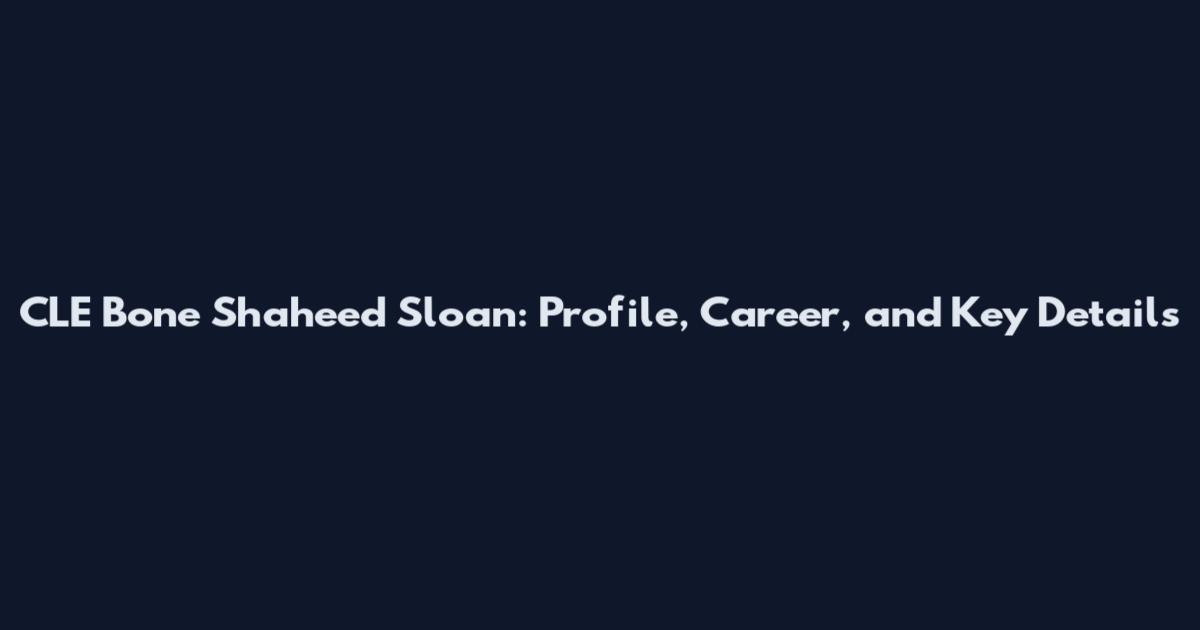 CLE Bone Shaheed Sloan: Profile, Career, and Key Details