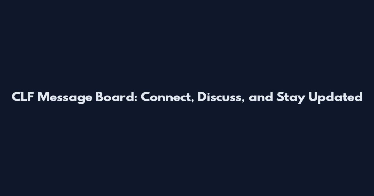 CLF Message Board: Connect, Discuss, and Stay Updated