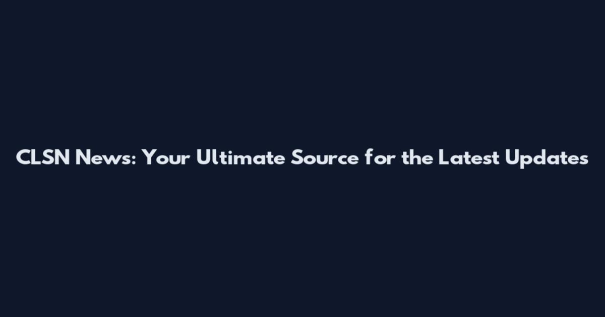 CLSN News: Your Ultimate Source for the Latest Updates