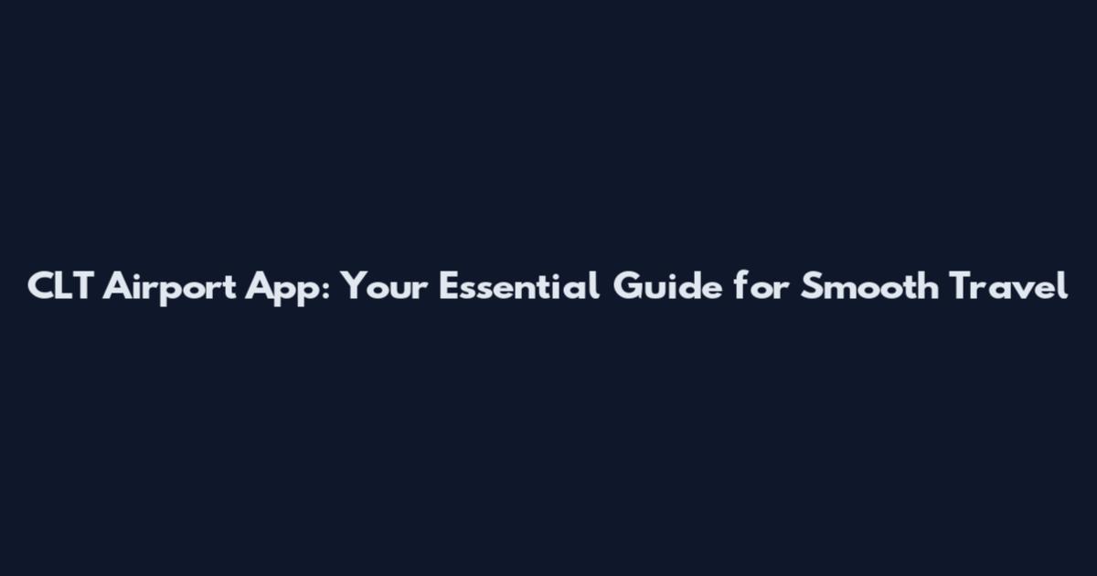 CLT Airport App: Your Essential Guide for Smooth Travel