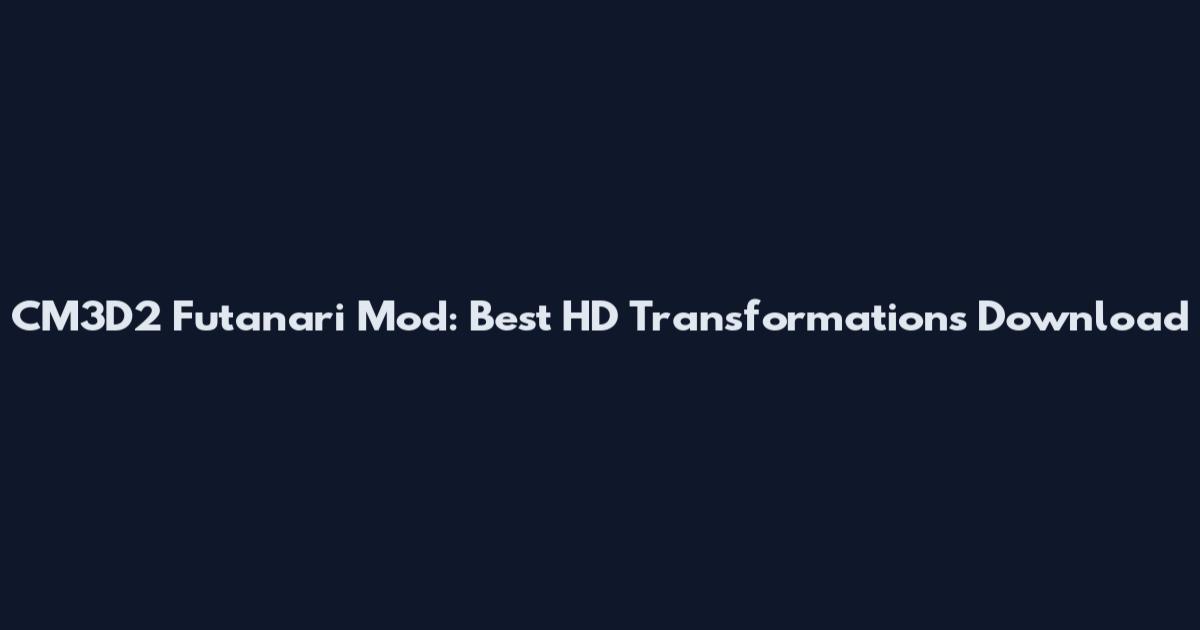 CM3D2 Futanari Mod: Best HD Transformations Download