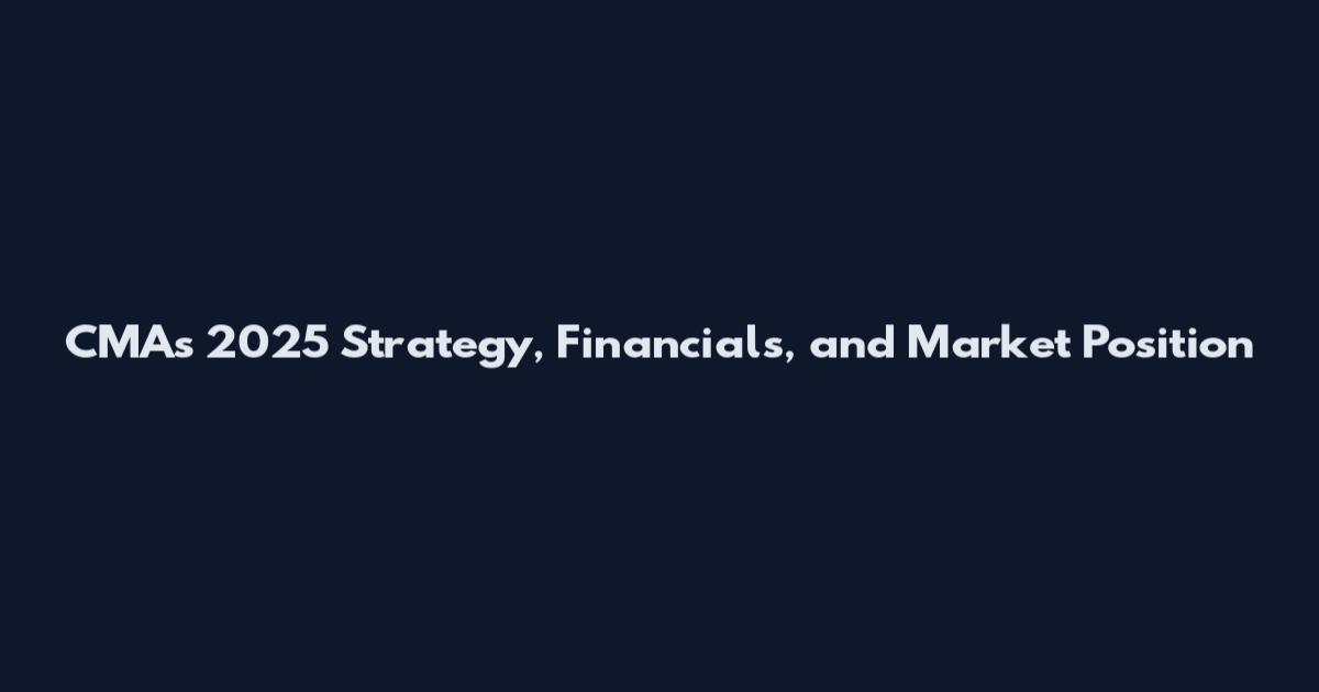 CMA's 2025 Strategy, Financials, and Market Position
