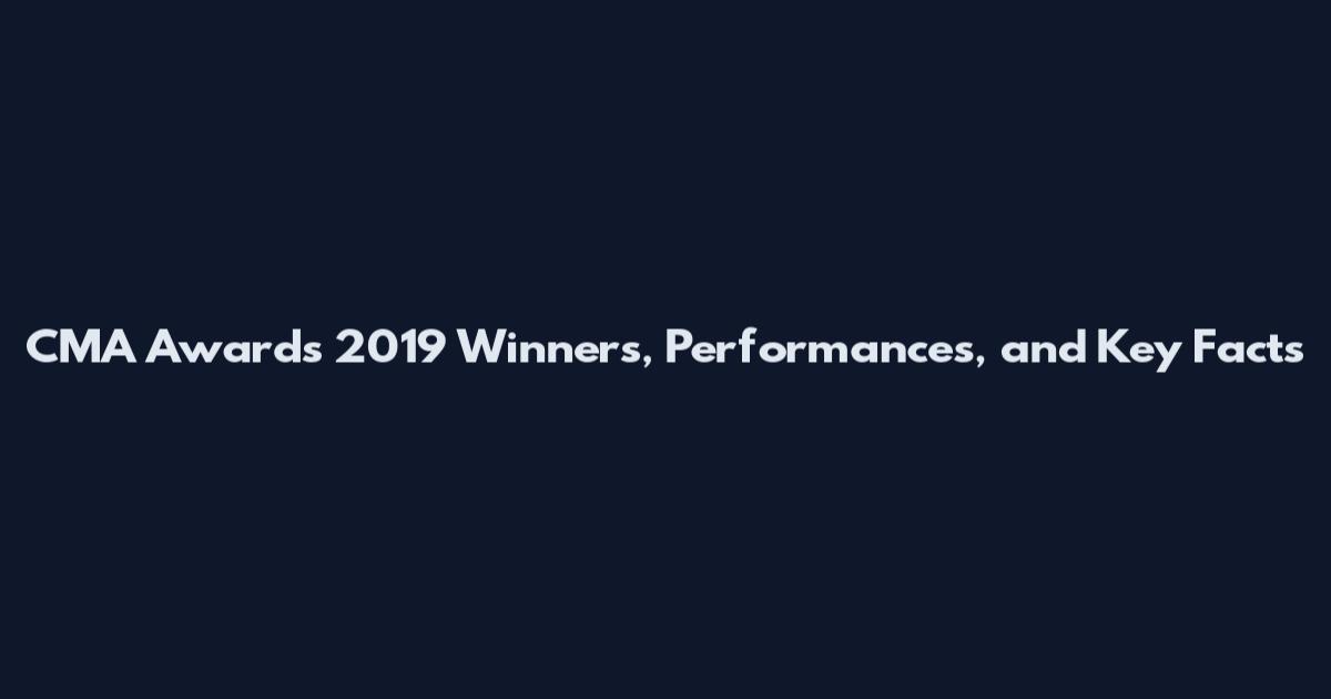 CMA Awards 2019 Winners, Performances, and Key Facts