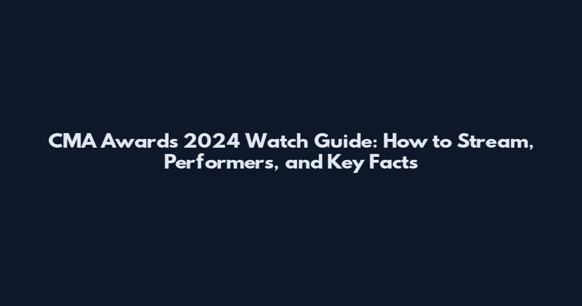 CMA Awards 2024 Watch Guide: How to Stream, Performers, and Key Facts