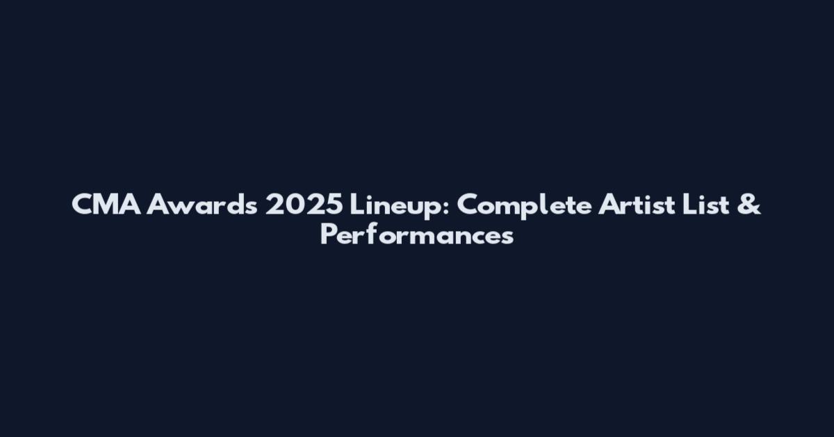 CMA Awards 2025 Lineup: Complete Artist List & Performances