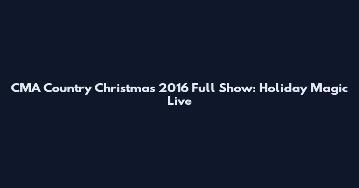 CMA Country Christmas 2016 Full Show: Holiday Magic Live