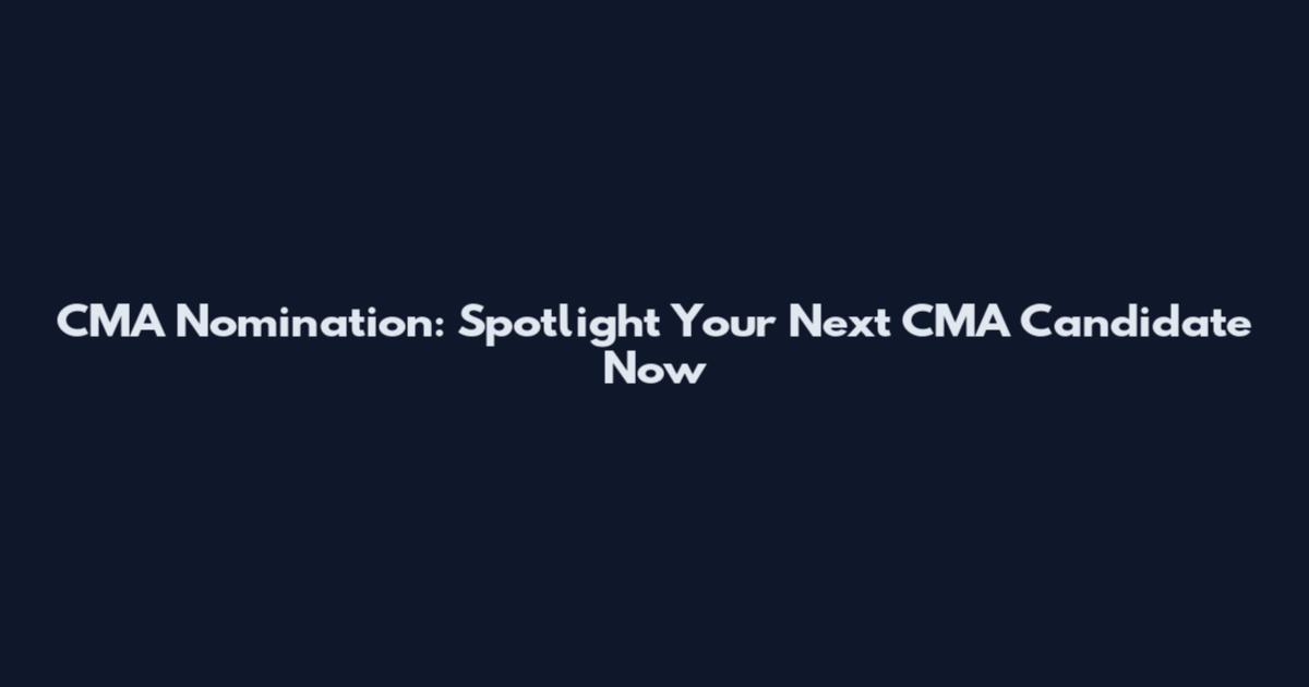CMA Nomination: Spotlight Your Next CMA Candidate Now