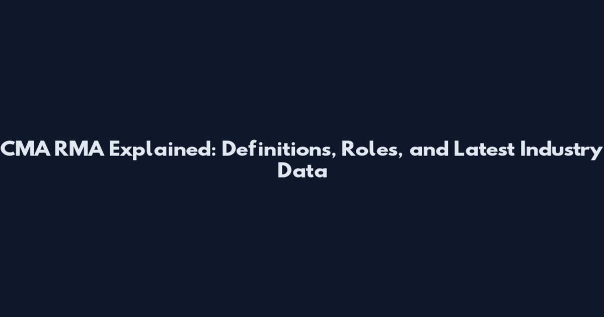 CMA RMA Explained: Definitions, Roles, and Latest Industry Data
