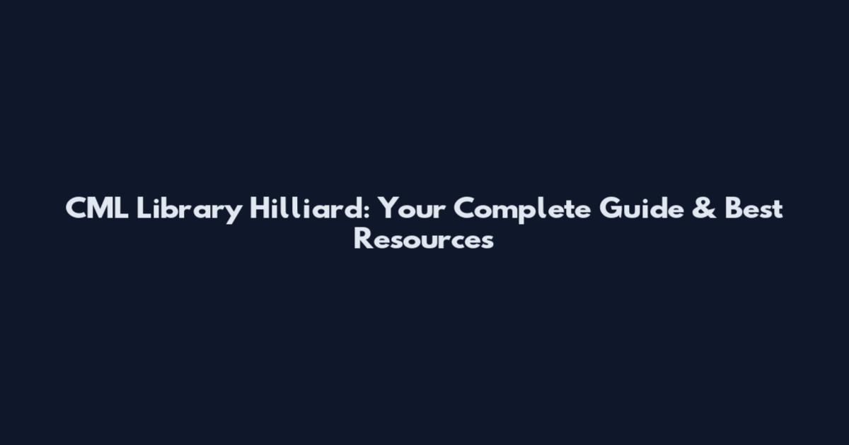 CML Library Hilliard: Your Complete Guide & Best Resources