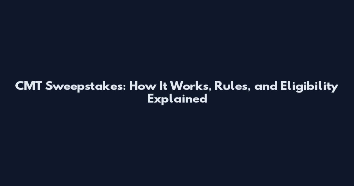 CMT Sweepstakes: How It Works, Rules, and Eligibility Explained