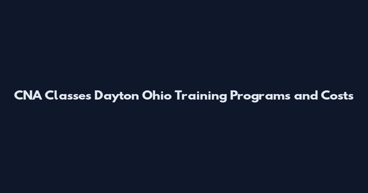 CNA Classes Dayton Ohio Training Programs and Costs