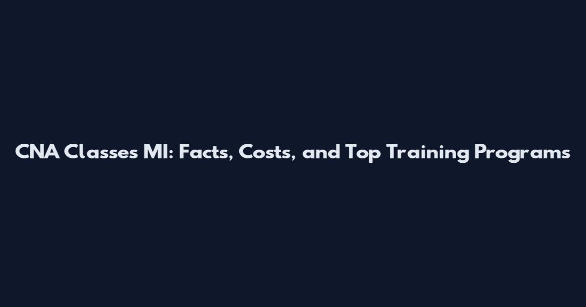 CNA Classes MI: Facts, Costs, and Top Training Programs