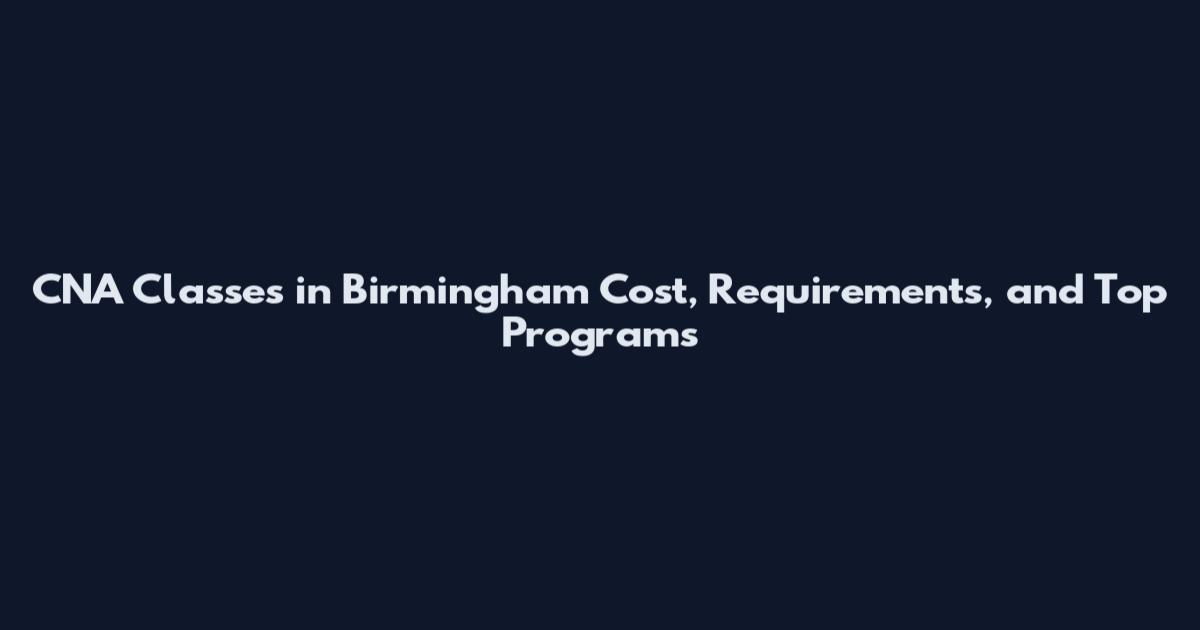 CNA Classes in Birmingham Cost, Requirements, and Top Programs