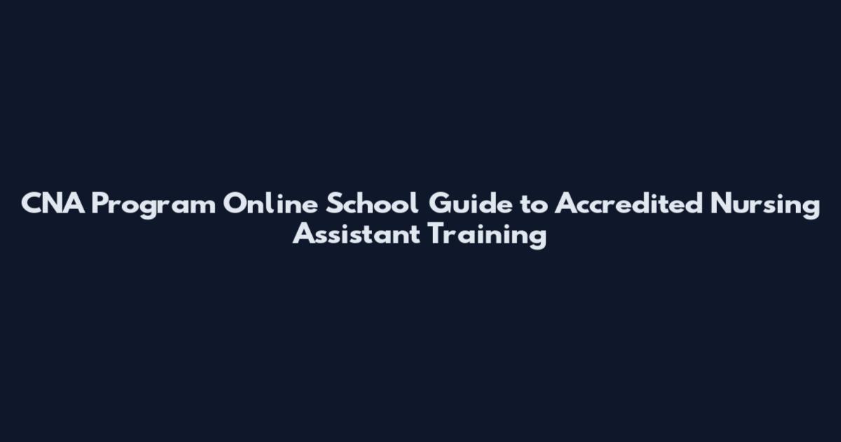 CNA Program Online School Guide to Accredited Nursing Assistant Training
