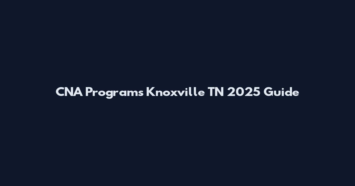 CNA Programs Knoxville TN 2025 Guide
