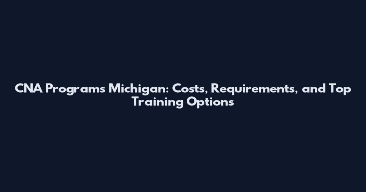 CNA Programs Michigan: Costs, Requirements, and Top Training Options
