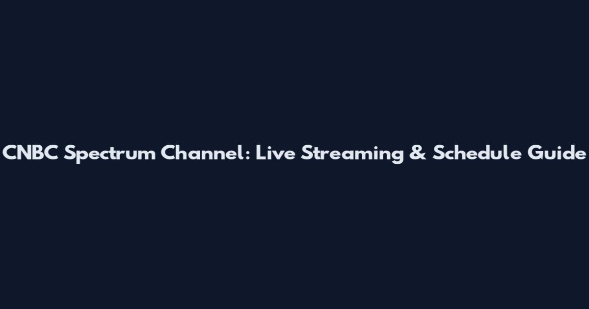 CNBC Spectrum Channel: Live Streaming & Schedule Guide