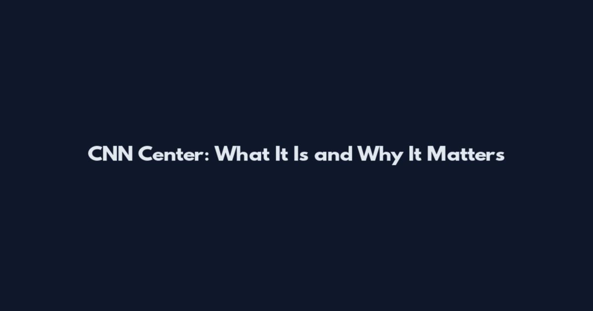 CNN Center: What It Is and Why It Matters