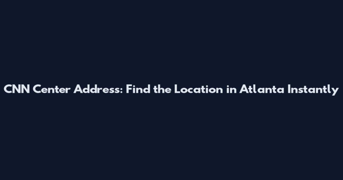 CNN Center Address: Find the Location in Atlanta Instantly